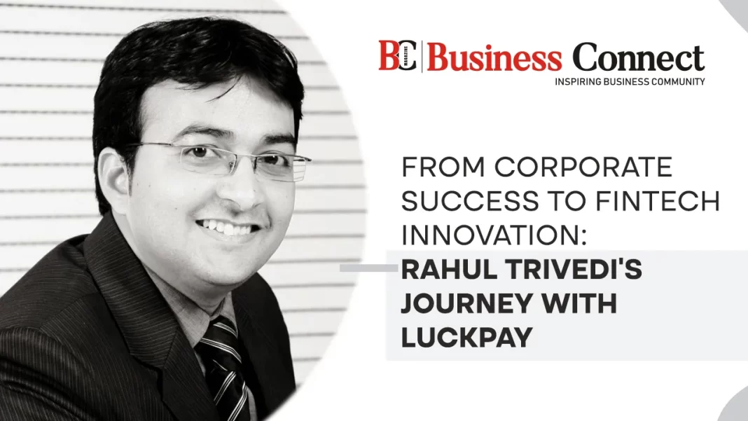 From Corporate Success to Fintech Innovation: Rahul Trivedi's Journey with LuckPay