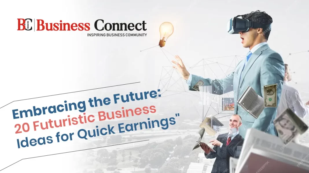 Embracing the Future: 20 Futuristic Business Ideas for Quick Earnings