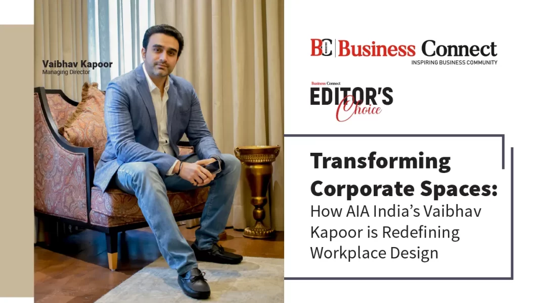 Transforming Corporate Spaces: How AIA India's Vaibhav Kapoor is Redefining Workplace Design