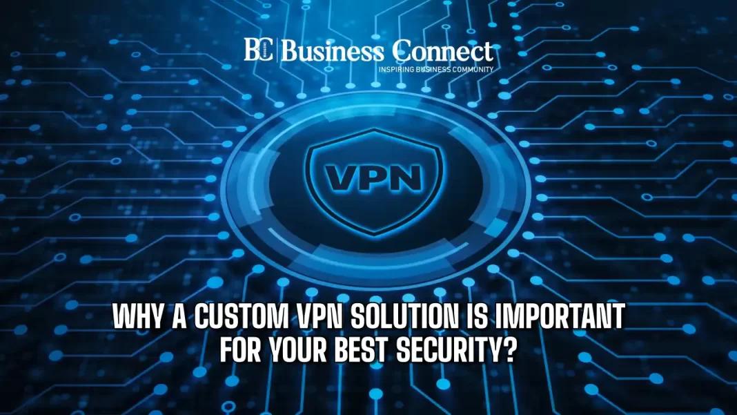 Why a Custom VPN Solution is Important for Your Best Security?