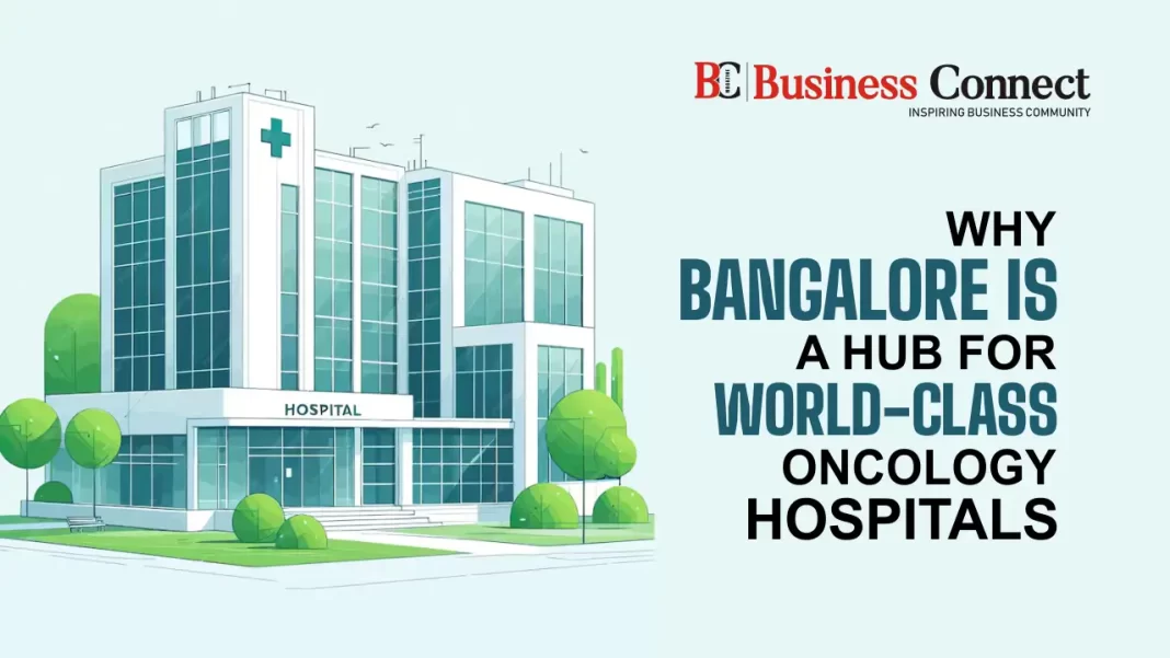 Why Bangalore Is a Hub for World-Class Oncology Hospitals