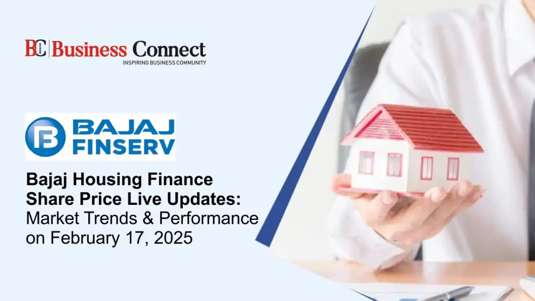 Bajaj Housing Finance Share Price Live Updates: Market Trends & Performance on February 17, 2025