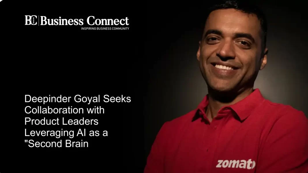 Deepinder Goyal Seeks Collaboration with Product Leaders Leveraging AI as a 