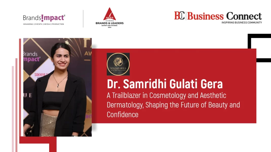 Dr. Samridhi Gulati Gera: A Trailblazer in Cosmetology and Aesthetic Dermatology, Shaping the Future of Beauty and Confidence