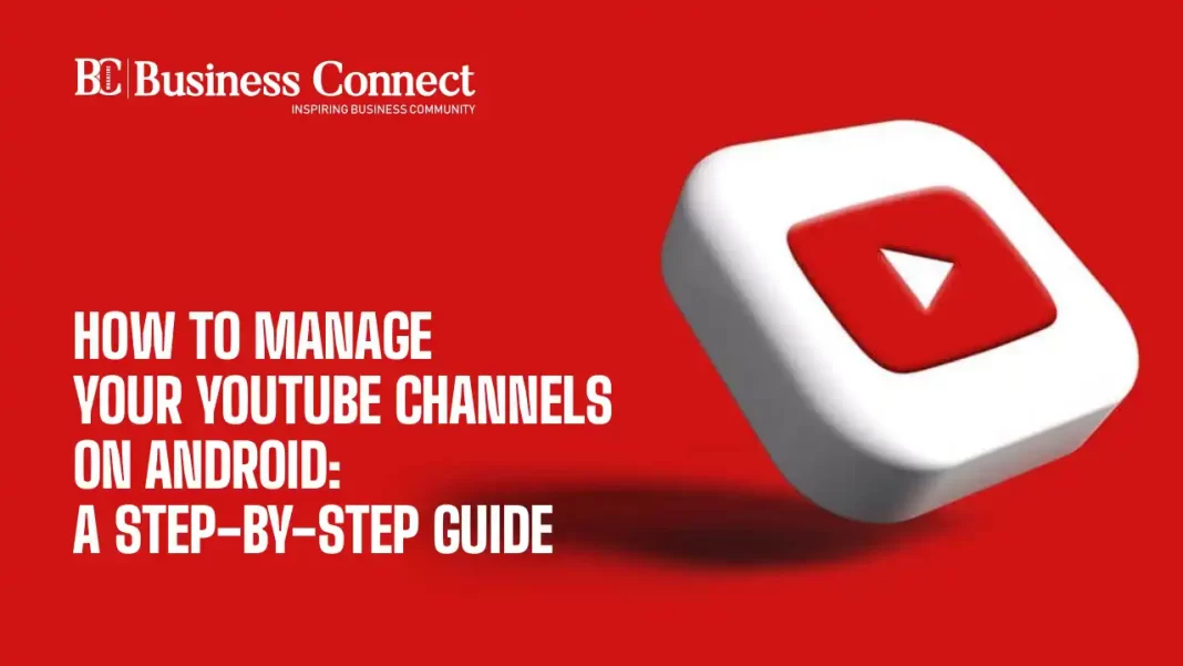 How to Manage Your YouTube Channels on Android: A Step-by-Step Guide