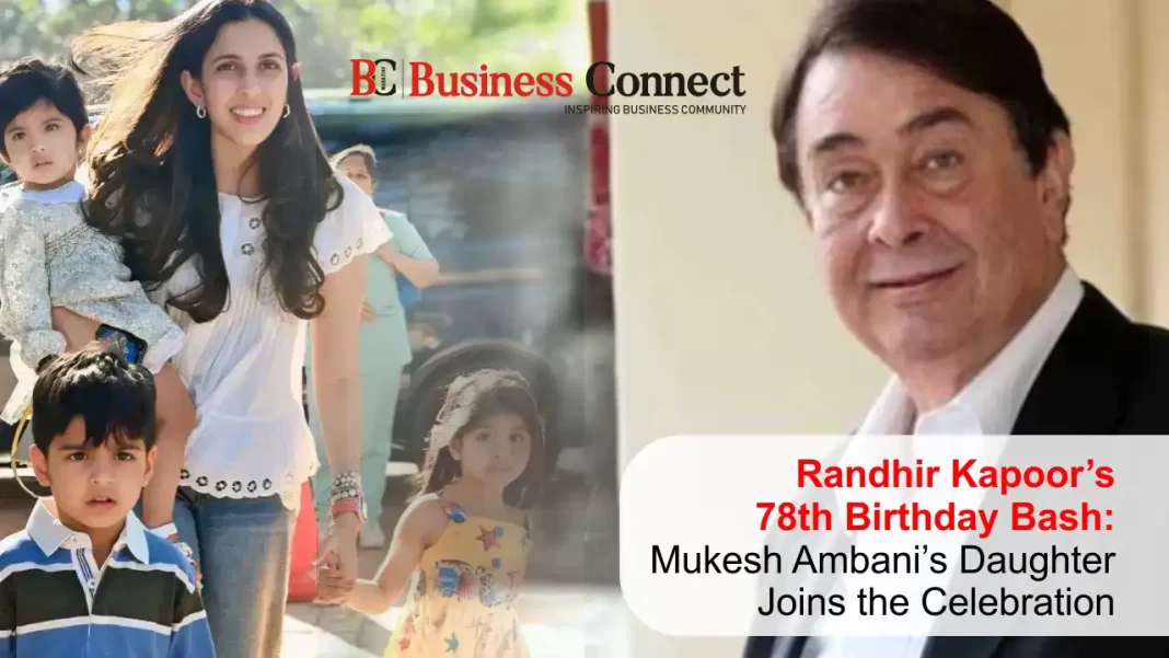 Randhir Kapoor’s 78th Birthday Bash: Mukesh Ambani’s Daughter Joins the Celebration