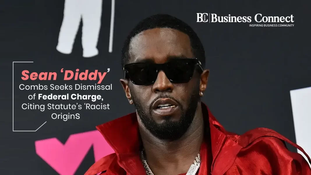 Sean ‘Diddy’ Combs Seeks Dismissal of Federal Charge, Citing Statute’s ‘Racist Origins