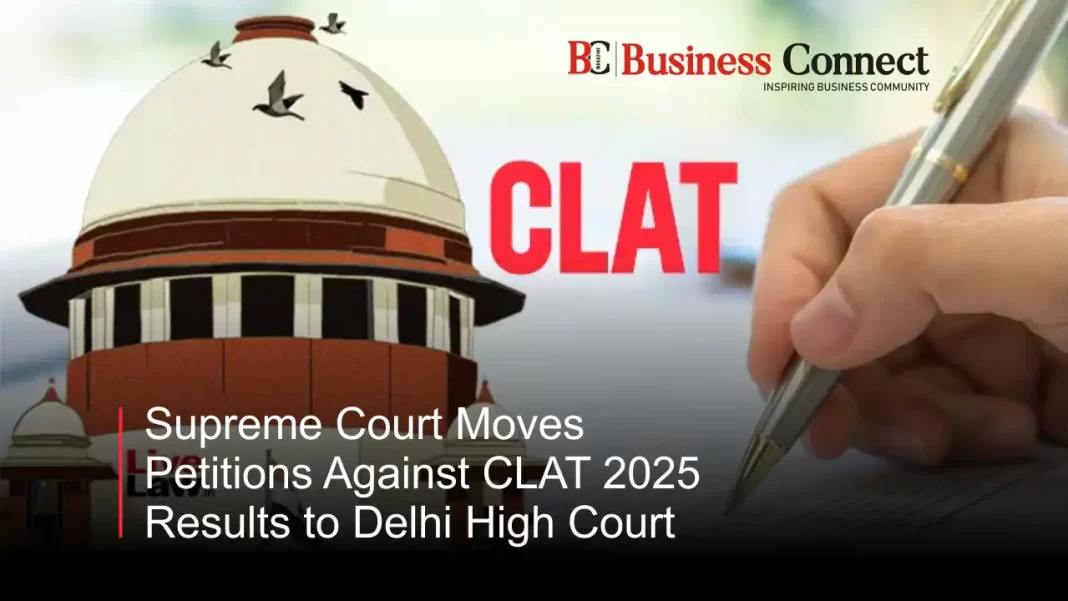 Supreme Court Moves Petitions Against CLAT 2025 Results to Delhi High Court