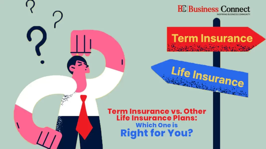 Term Insurance vs. Other Life Insurance Plans: Which One is Right for You?