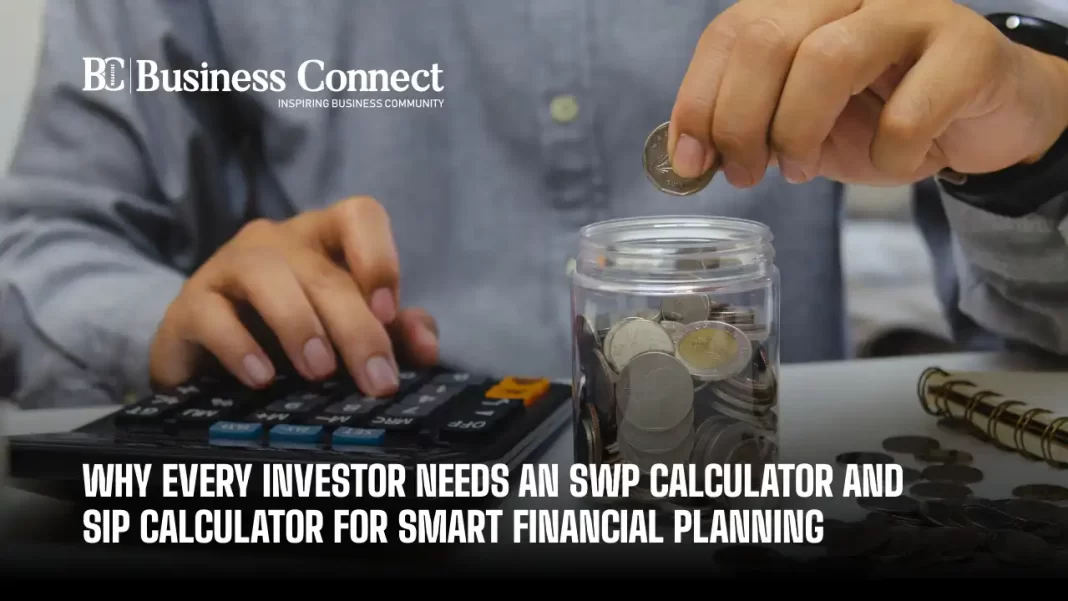 Why Every Investor Needs an SWP Calculator and SIP Calculator for Smart Financial Planning