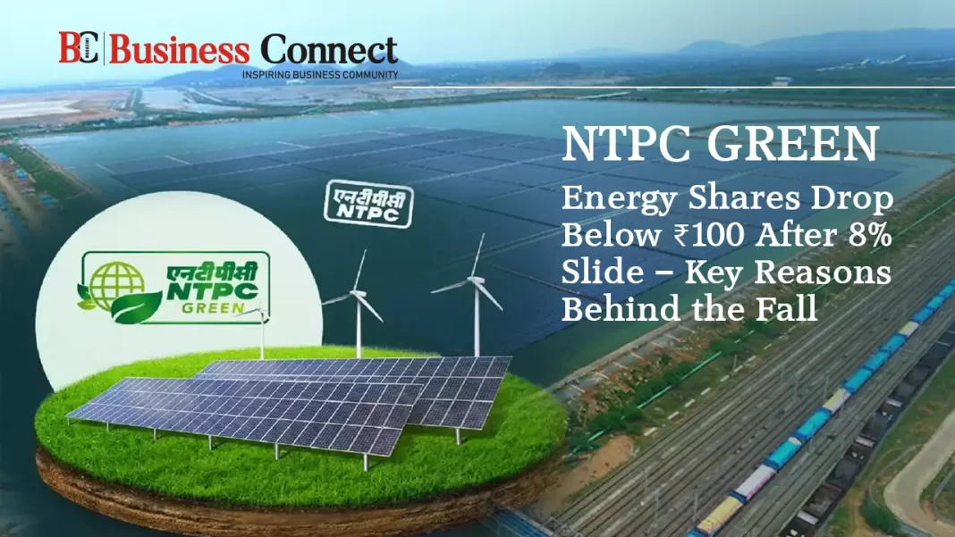 NTPC Green Energy Shares Drop Below ₹100 After 8% Slide – Key Reasons Behind the Fall