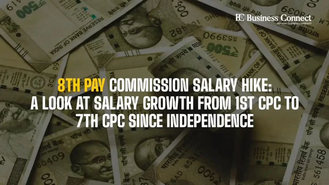 8th Pay Commission Salary Hike: A Look at Salary Growth from 1st CPC to 7th CPC Since Independence