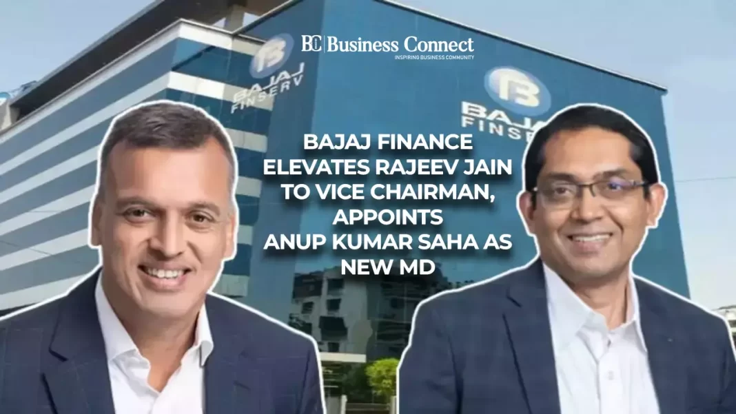 Bajaj Finance Elevates Rajeev Jain to Vice Chairman, Appoints Anup Kumar Saha as New MD