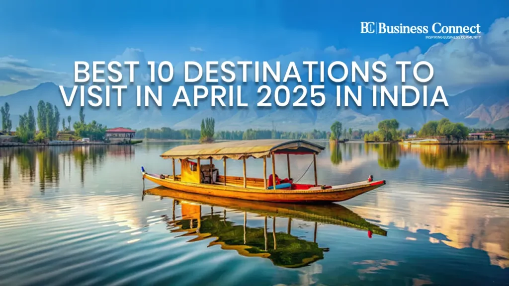 Best 10 Destinations to Visit in April 2025 in India