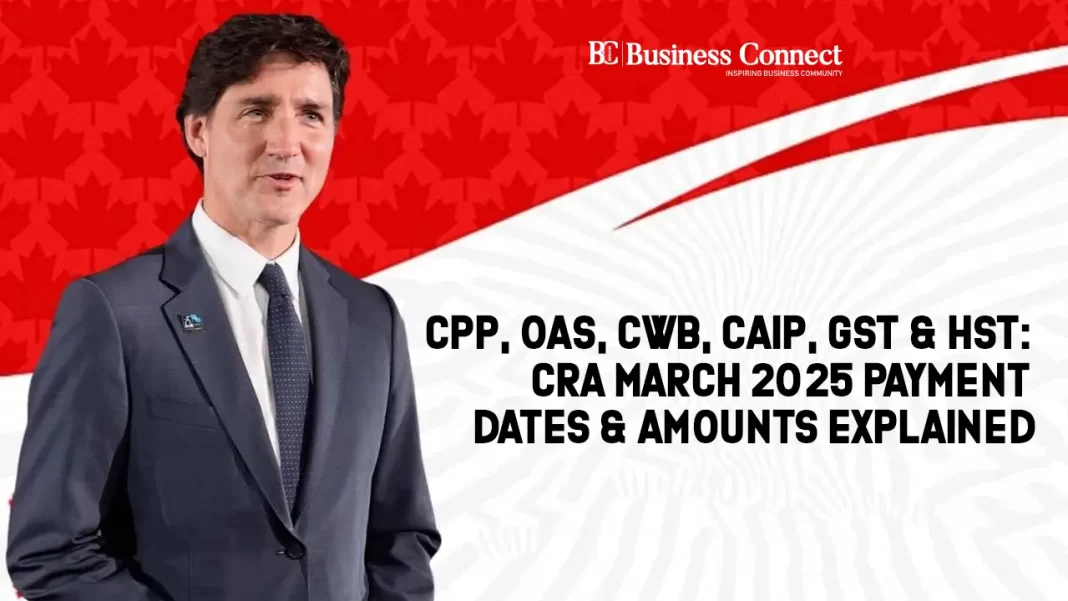 CPP, OAS, CWB, CAIP, GST & HST: CRA March 2025 Payment Dates & Amounts Explained