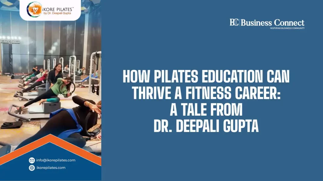 How Pilates Education Can Thrive A Fitness Career: A Tale from Dr. Deepali Gupta