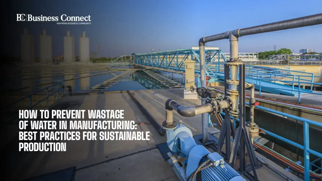 How to Prevent Wastage of Water in Manufacturing: Best Practices for Sustainable Production