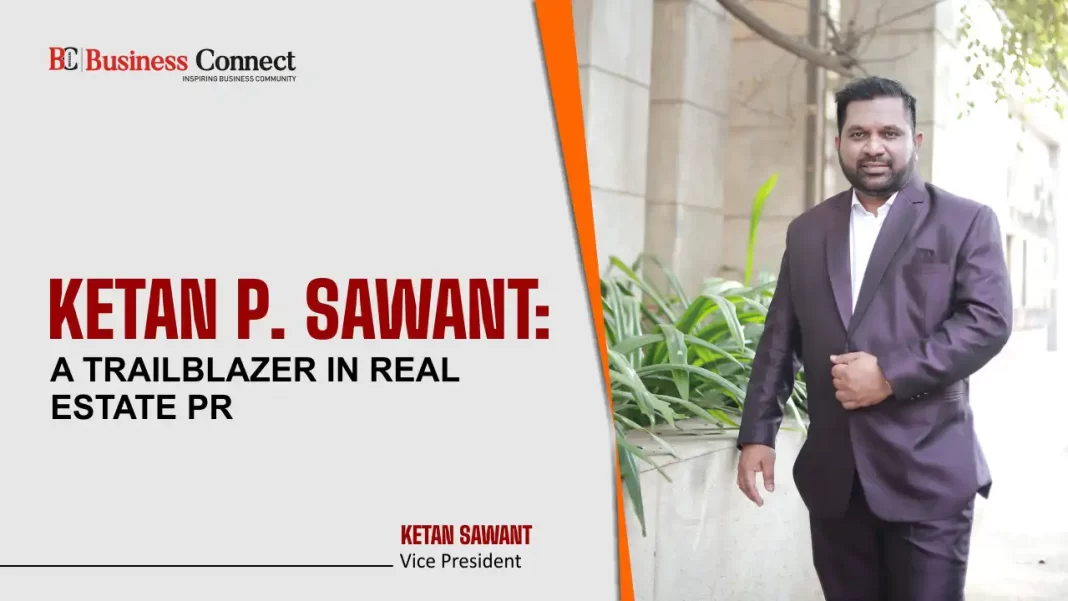 Ketan P. Sawant - A Trailblazer in Real Estate PR and Marketing