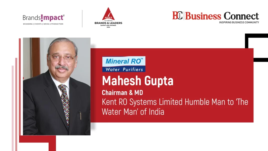 Mahesh Gupta Chairman & MD Kent RO Systems Limited Humble Man to ‘The Water Man’ of India