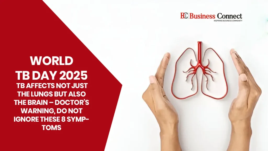 World TB Day 2025: TB Affects Not Just the Lungs but Also the Brain – Doctor’s Warning, Do Not Ignore These 8 Symptoms