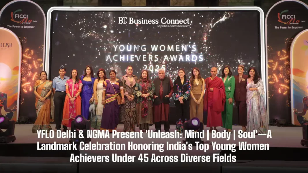 YFLO Delhi & NGMA Present ‘Unleash: Mind | Body | Soul’—A Landmark Celebration Honoring India’s Top Young Women Achievers Under 45 Across Diverse Fields