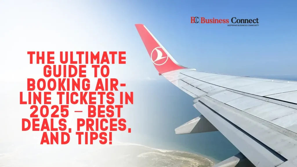 The Ultimate Guide to Booking Airline Tickets in 2025 – Best Deals, Prices, and Tips!