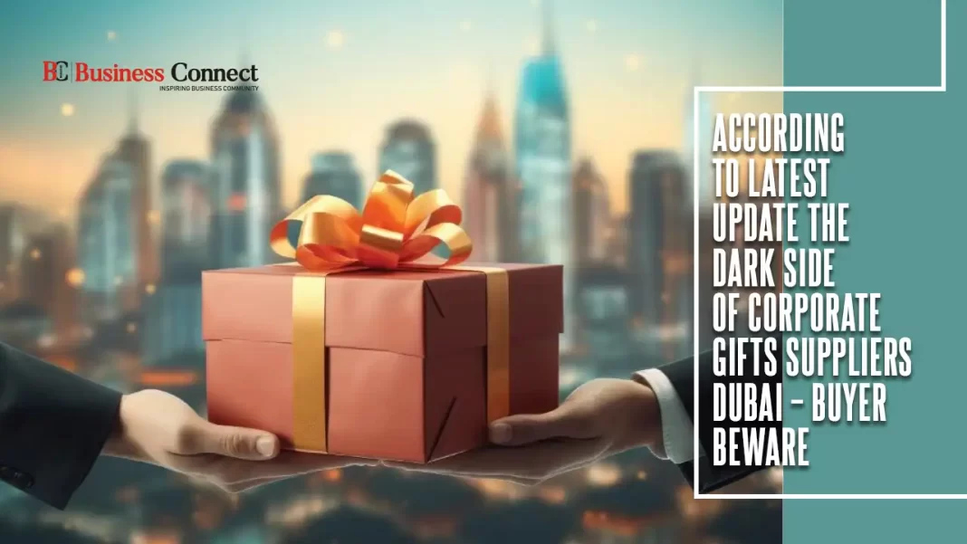 According To latest Update The Dark Side of Corporate Gifts Suppliers Dubai – Buyer Beware