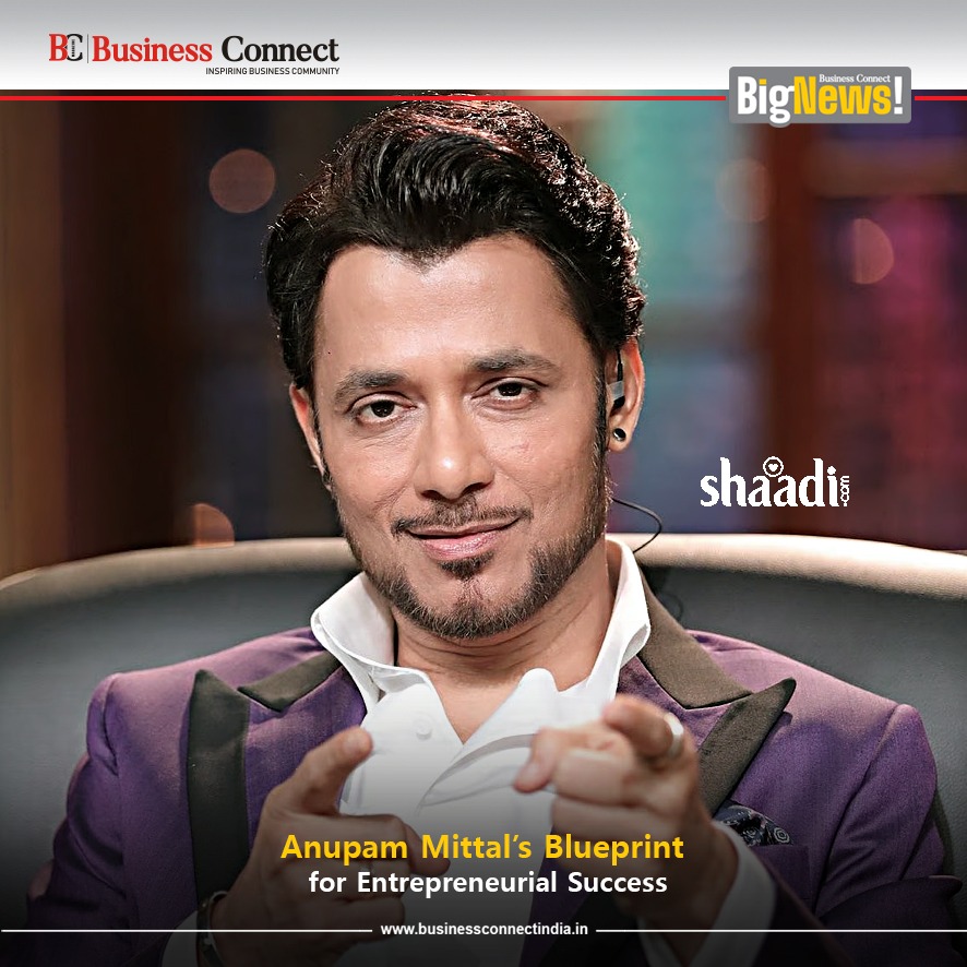 Anupam Mittal’s Blueprint for Entrepreneurial Success