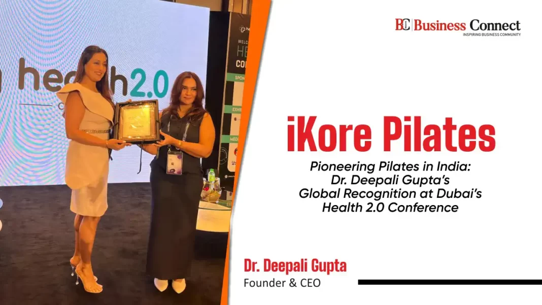 Pioneering Pilates in India: Dr. Deepali Gupta's Global Recognition at Dubai's Health 2.0 Conference
