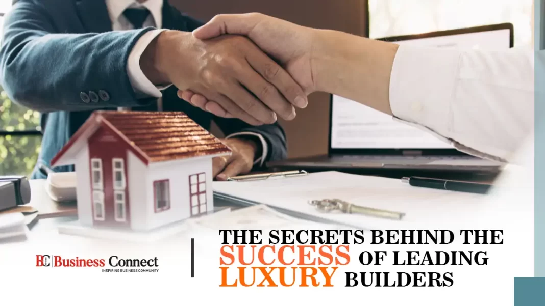 The Secrets Behind the Success of Leading Luxury Builders