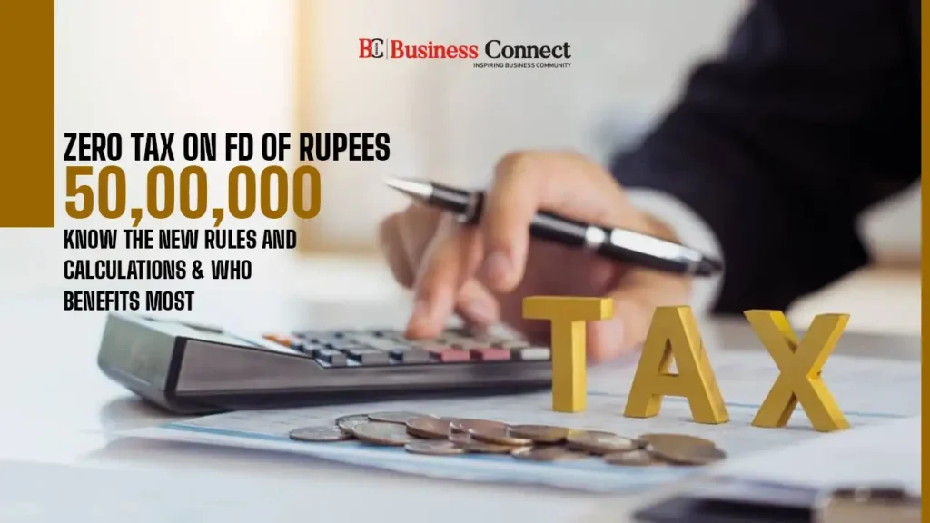 Zero tax on FD of rupees 50,00,000 Know the new rules and calculations & who benefits most