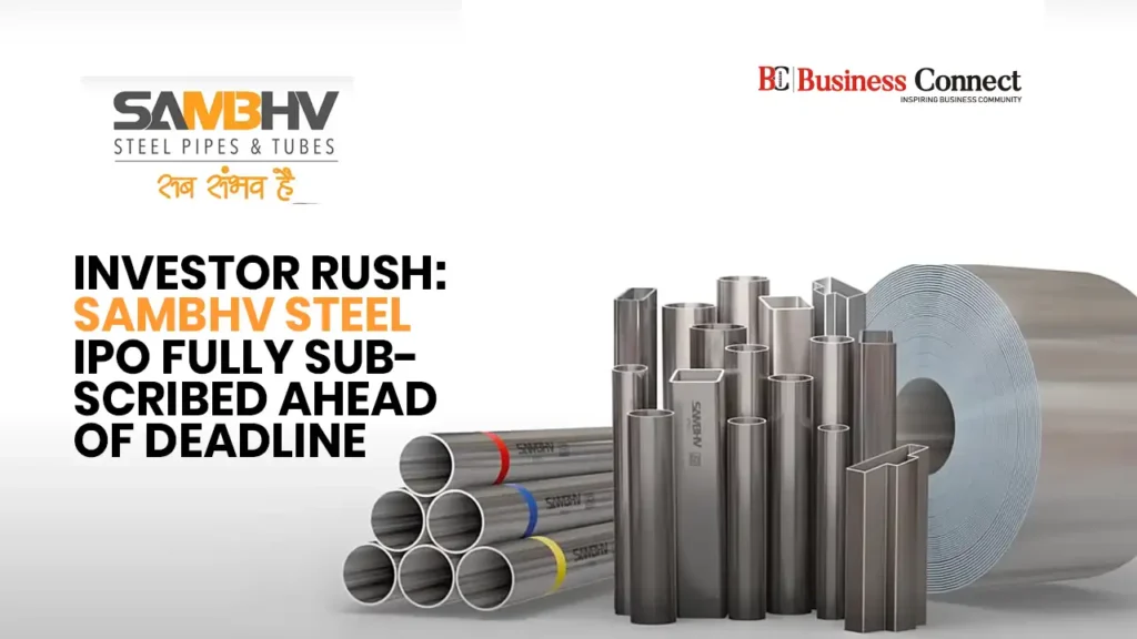 Investor Rush: Sambhv Steel IPO Fully Subscribed Ahead of Deadline