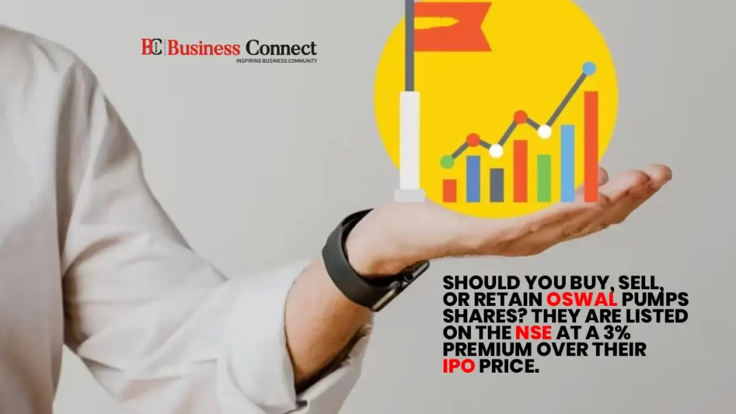 Should you buy, sell, or retain Oswal Pumps shares? They are listed on the NSE at a 3% premium over their IPO price.