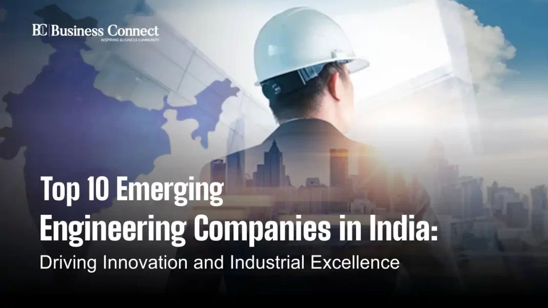 Top 10 Emerging Engineering Companies in India: Driving Innovation and Industrial Excellence