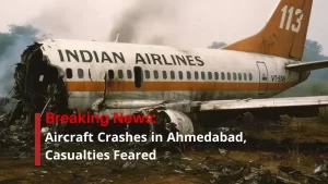 Breaking News: Aircraft Crashes in Ahmedabad, Casualties Feared
