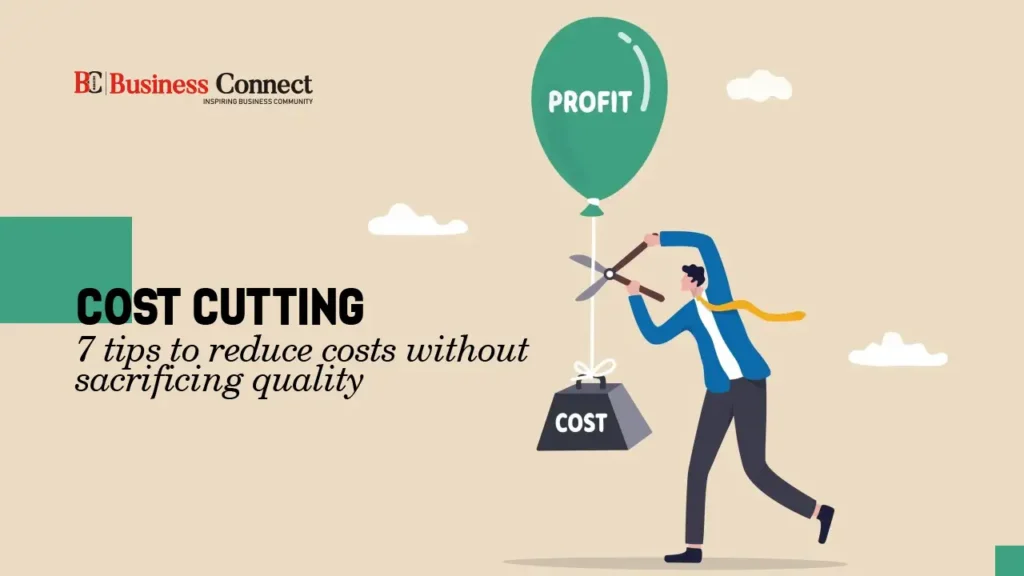 Cost cutting: 7 tips to reduce costs without sacrificing quality