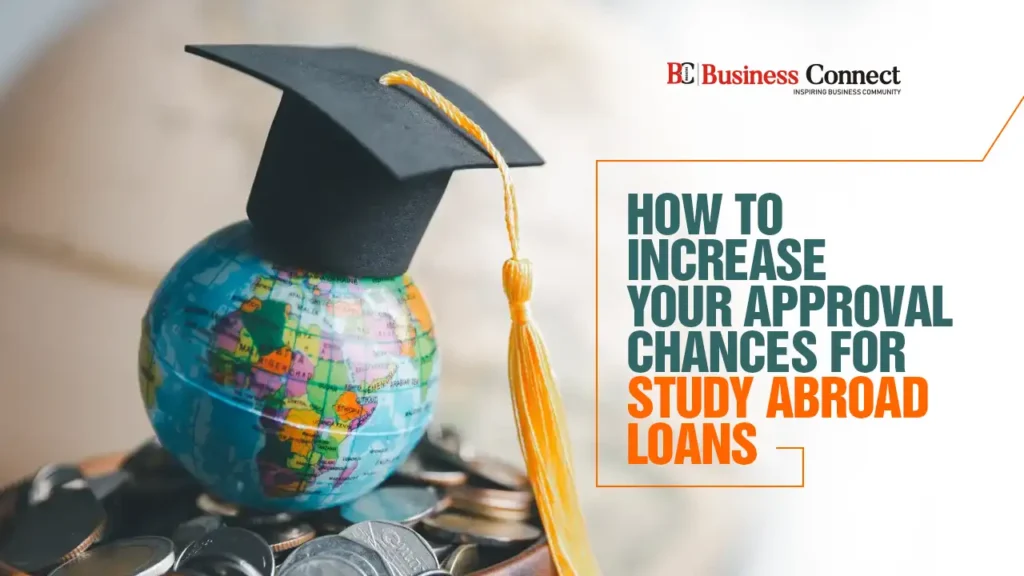 How to Increase Your Approval Chances for Study Abroad Loans