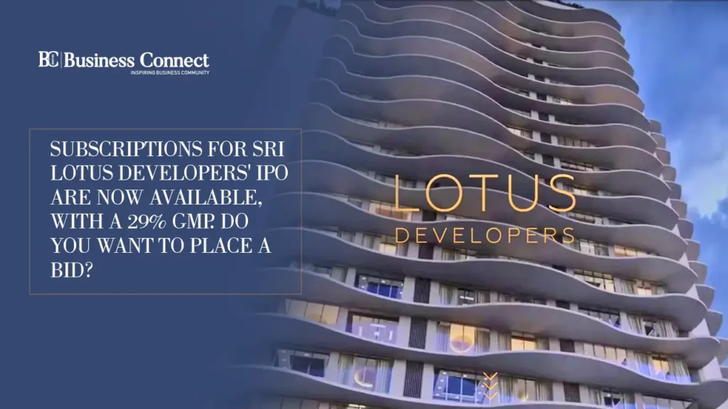 Subscriptions for Sri Lotus Developers' IPO are now available, with a 29% GMP. Do you want to place a bid?