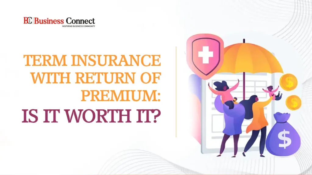 Term Insurance with Return of Premium: Is It Worth It?