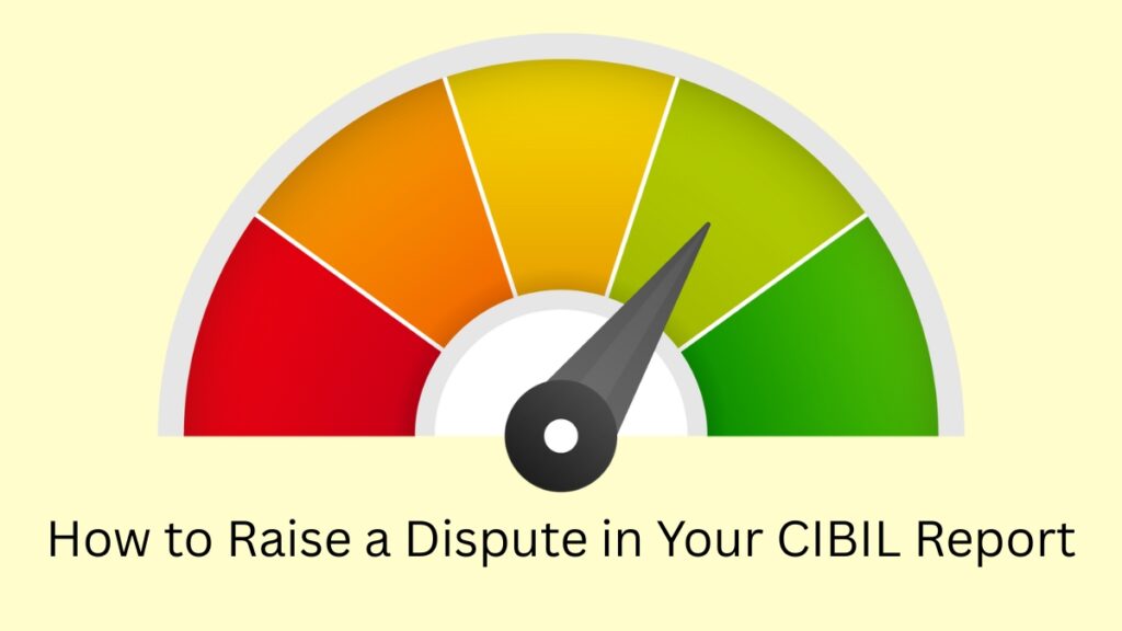 How to Raise a Dispute in Your CIBIL Report (Step-by-Step Guide)