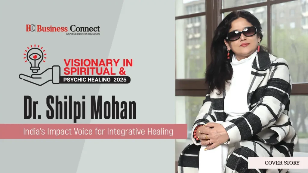 Dr Shilpi Mohan: India’s Impact Voice for Integrative Healing