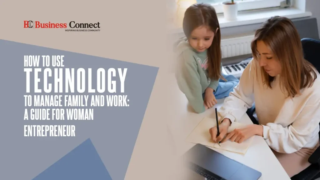 How to Use Technology to Manage Family and Work: A Guide for Woman Entrepreneur