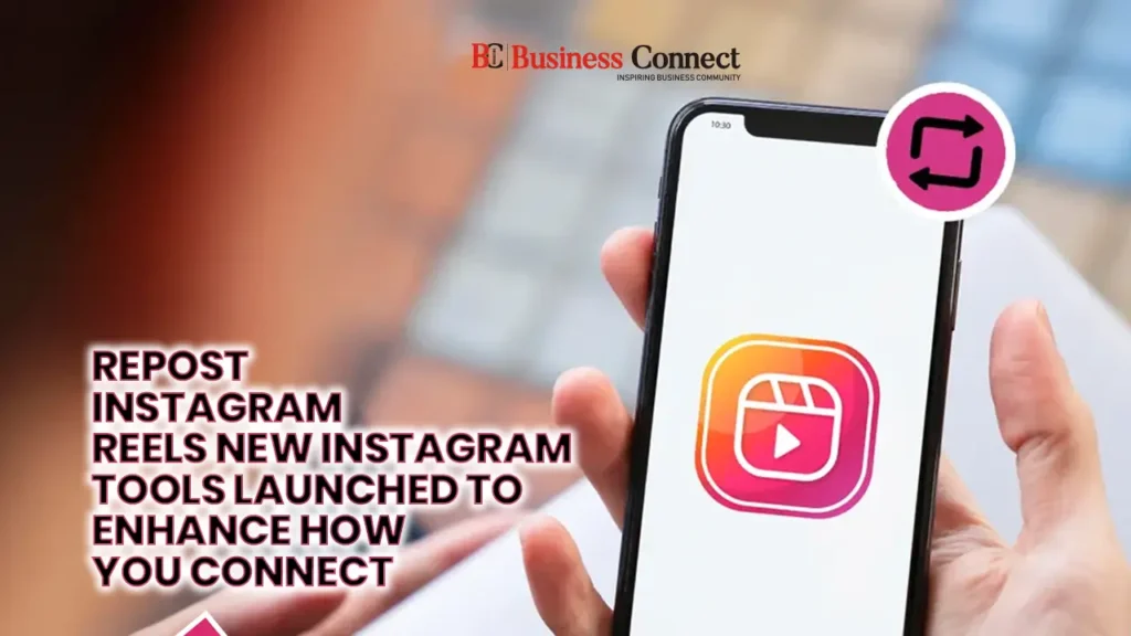 Repost Instagram Reels New Instagram Tools Launched to Enhance How You Connect