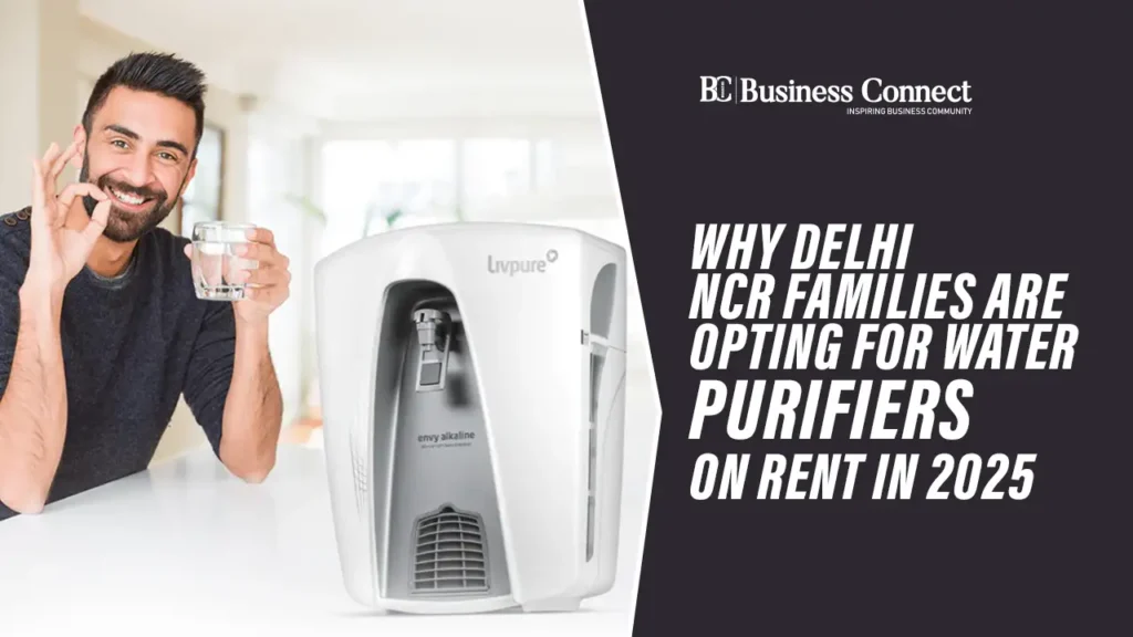 Why Delhi NCR Families Are Opting for Water Purifiers on Rent in 2025
