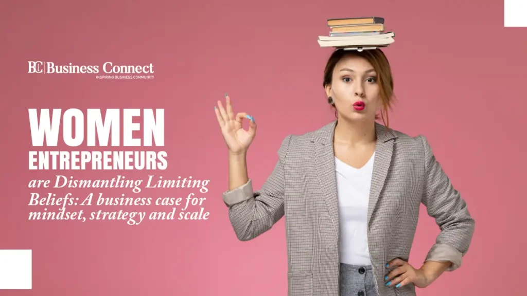 Women Entrepreneurs are Dismantling Limiting Beliefs: A business case for mindset, strategy and scale