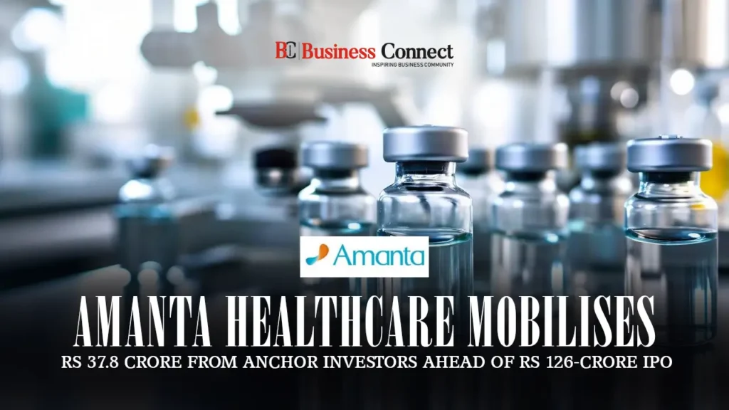 Amanta Healthcare mobilises Rs 37.8 crore from anchor investors ahead of Rs 126-crore IPO