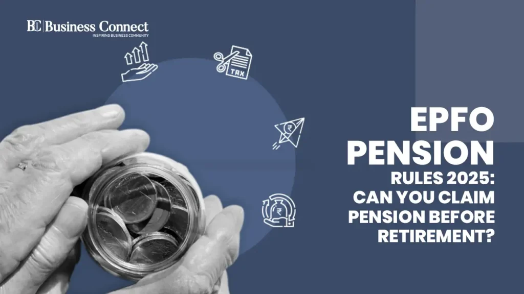 EPFO Pension Rules 2025: Can You Claim Pension Before Retirement?