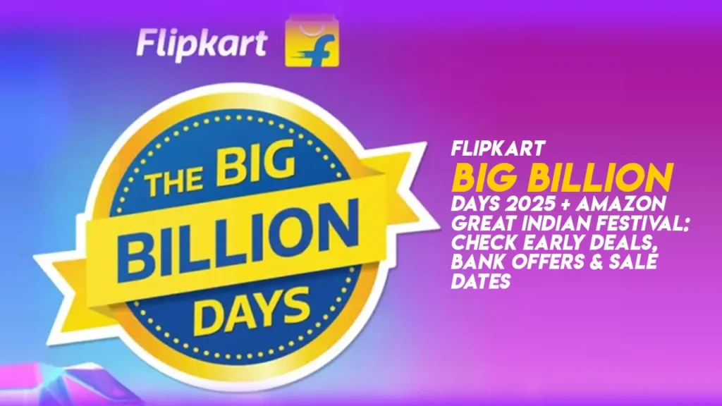 Flipkart Big Billion Days 2025 + Amazon Great Indian Festival: Check Early Deals, Bank Offers & Sale Dates