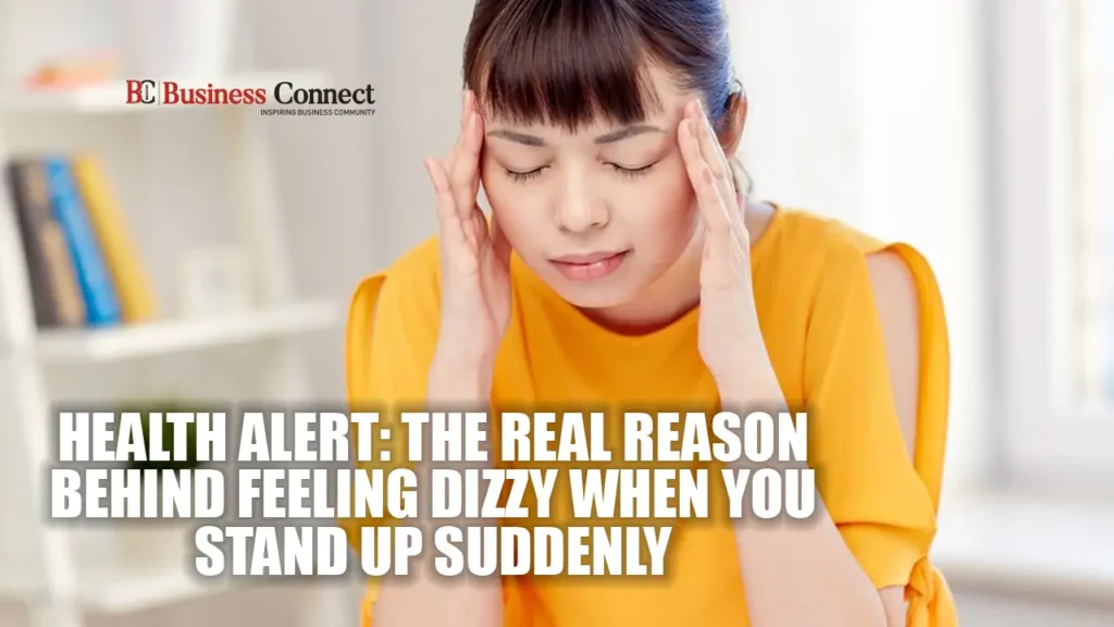 Health Alert: The Real Reason Behind Feeling Dizzy When You Stand Up Suddenly