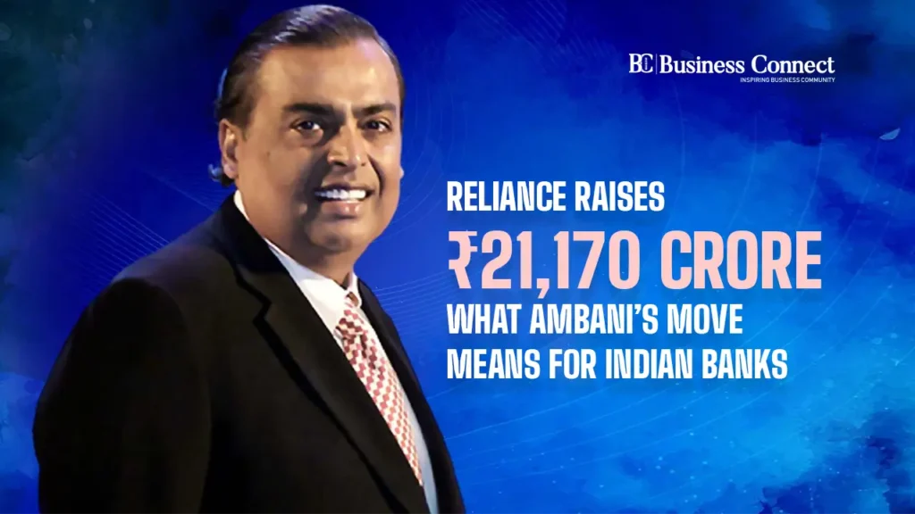 Reliance Raises ₹21,170 Crore; What Ambani’s Move Means for Indian Banks Reliance Raises ₹21,170 Crore; What Ambani’s Move Means for Indian Banks